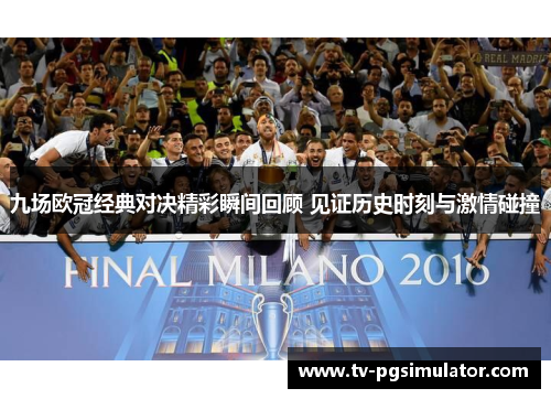 九场欧冠经典对决精彩瞬间回顾 见证历史时刻与激情碰撞