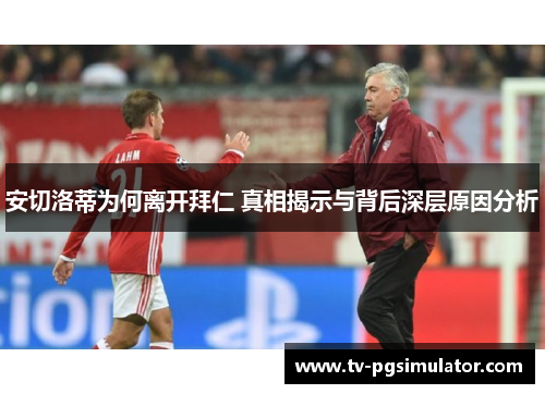 安切洛蒂为何离开拜仁 真相揭示与背后深层原因分析