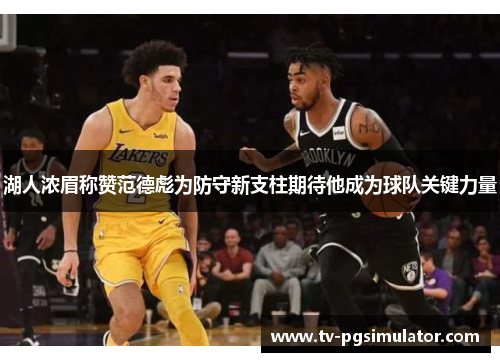 湖人浓眉称赞范德彪为防守新支柱期待他成为球队关键力量