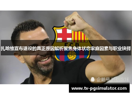 扎哈维宣布退役的真正原因解析聚焦身体状态家庭因素与职业抉择 扎哈维宣布退役的真正原因解析聚焦身体状态家庭因素与职业抉择