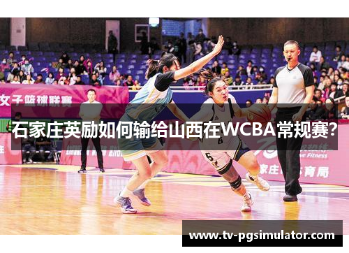 石家庄英励如何输给山西在WCBA常规赛? 石家庄英励如何输给山西在WCBA常规赛?