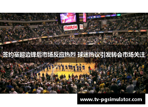 签约塞超边锋后市场反应热烈 球迷热议引发转会市场关注 签约塞超边锋后市场反应热烈 球迷热议引发转会市场关注