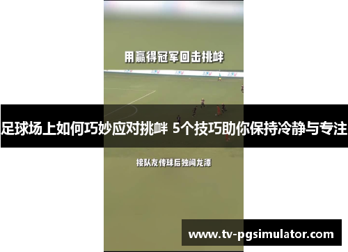 足球场上如何巧妙应对挑衅 5个技巧助你保持冷静与专注