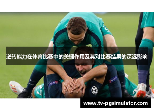 逆转能力在体育比赛中的关键作用及其对比赛结果的深远影响