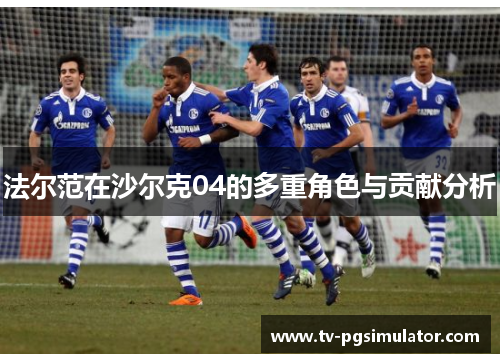 法尔范在沙尔克04的多重角色与贡献分析