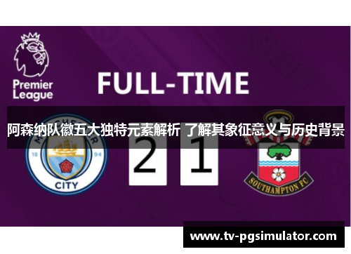 阿森纳队徽五大独特元素解析 了解其象征意义与历史背景