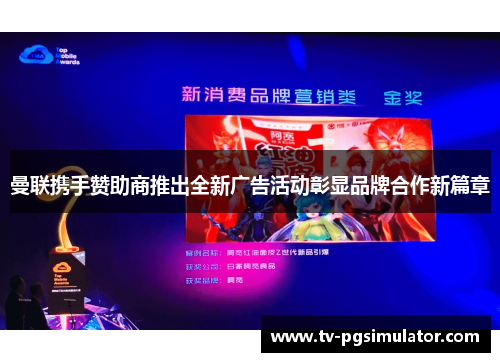 曼联携手赞助商推出全新广告活动彰显品牌合作新篇章 曼联携手赞助商推出全新广告活动彰显品牌合作新篇章