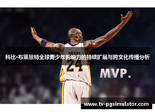 科比·布莱恩特全球青少年影响力的持续扩展与跨文化传播分析